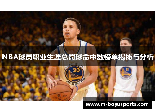 NBA球员职业生涯总罚球命中数榜单揭秘与分析