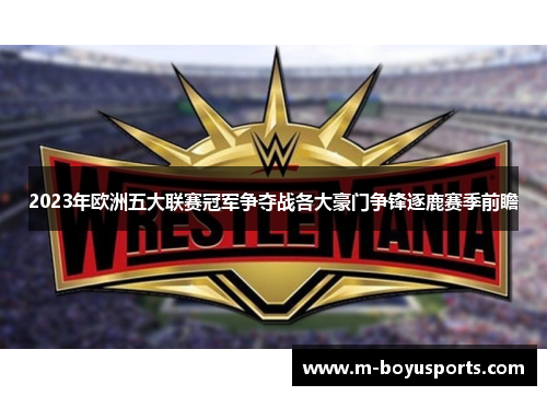 2023年欧洲五大联赛冠军争夺战各大豪门争锋逐鹿赛季前瞻