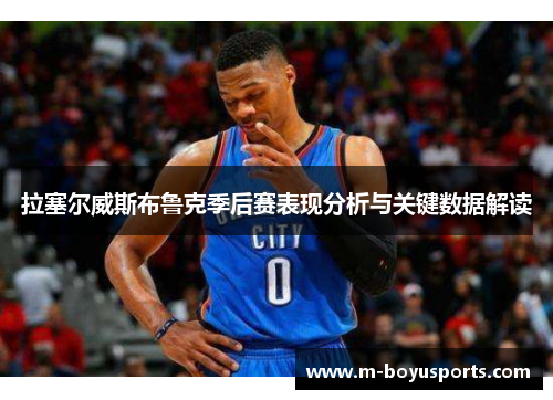 拉塞尔威斯布鲁克季后赛表现分析与关键数据解读