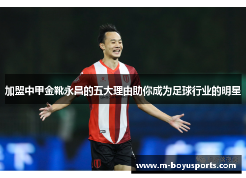 加盟中甲金靴永昌的五大理由助你成为足球行业的明星