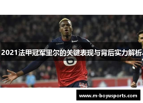 2021法甲冠军里尔的关键表现与背后实力解析