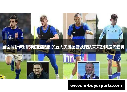 全面解析波切蒂诺加盟热刺的五大关键因素及球队未来影响走向趋势